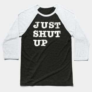 Just Shut Up Baseball T-Shirt